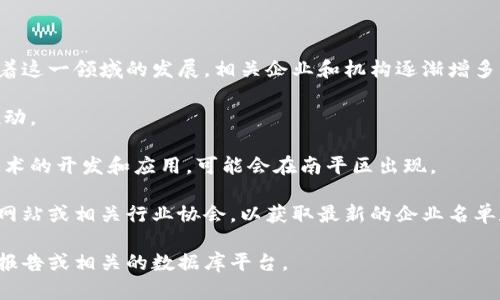 南平区在区块链领域的公司和节点数量相对较少，但随着这一领域的发展，相关企业和机构逐渐增多。以下是一些可能在南平区与区块链相关的公司和组织：

1. **南平市金融办**：负责区块链相关政策的制定与推动。
2. **南平市科技局**：推动区块链技术的研发与应用。
3. **区块链初创企业**：一些初创公司专注于区块链技术的开发和应用，可能会在南平区出现。

如果需要具体的公司信息，建议访问南平市的工商注册网站或相关行业协会，以获取最新的企业名单和信息。

对于具体的区块链节点及公司名单，可能需要查阅行业报告或相关的数据库平台。