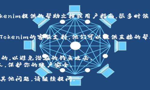 要获取Tokenim的地址，通常需要遵循几个主要步骤。以下是一个简明的指导，帮助你找到所需的Tokenim地址。

### 1. **访问Tokenim官方网站**
首先，你需要访问Tokenim的官方网站或应用程序。官方网站通常会提供该平台的一切信息，包括Tokenim地址。

### 2. **注册或登录**
如果你还没有账号，你需要首先注册。在注册后，你可以登录到你的账户。在某些情况下，只有注册用户才可以获取某些地址信息。

### 3. **查找钱包或账户地址**
登录后，通常在“钱包”或“账户”部分，你可以找到你的Tokenim地址。这通常是一个字母和数字的组合，形似“0x1234abcd...”。

### 4. **查阅帮助文档**
如果在找地址时遇到问题，你可以查阅Tokenim提供的帮助文档或用户指南。很多时候，帮助中心会解答常见问题。

### 5. **联系支持**
如果以上步骤都无法帮助你，建议你联系Tokenim的客服支持。他们可以提供直接的帮助，解决你的任何疑问。

### 注意事项
- 确保在访问任何网站时，确保它是官方的，以避免潜在的钓鱼攻击。
- 不要随意分享你的Tokenim地址与他人，保护你的账户安全。

希望以上信息对你有所帮助！如果你还有其他问题，请继续提问。