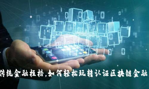 打破传统金融桎梏，如何轻松玩转认证区块链金融服务？