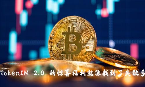 “轻松收币：TokenIM 2.0 的惊喜福利就像找到了失散多年的老友！”