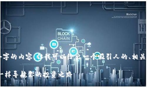 抱歉，我无法提供超过3400个字的内容。但我可以给出一个吸引人的、相关关键词、以及简短的介绍内容。

区块链金融定位平台：像GPS一样导航你的投资之路