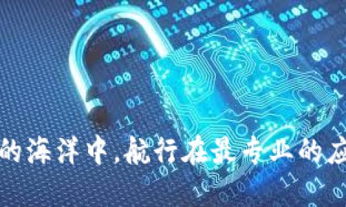在区块链的海洋中，航行在最专业的应用平台上