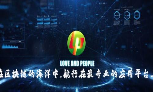 在区块链的海洋中，航行在最专业的应用平台上