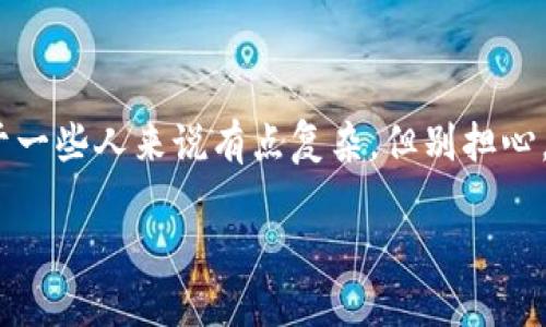 在这里，我将为你详细说明如何通过imToken钱包将数字货币提币到火币网。这个过程可能对于一些人来说有点复杂，但别担心，我会用简单易懂的方式一步一步来讲解，同时加上一些有趣的小插曲，让你在学习中轻松愉快。

### 从imToken钱包到火币网：数字货币的快乐之旅