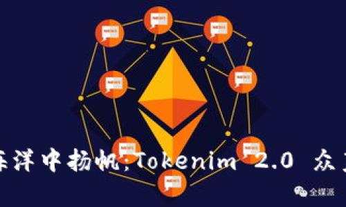 在区块链的海洋中扬帆：Tokenim 2.0 众筹唯链新风潮