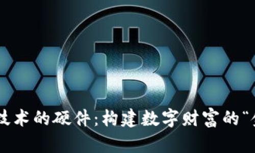 区块链技术的硬件：构建数字财富的“金饭碗”！