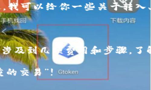 我无法提供关于特定加密货币或平台（如火币）的实时费用或交易信息。不过，我可以给你一些关于转入、转出和交易费用的一般信息，帮助你理解这个过程。

### 虚拟货币转入火币的概述

当你想要将Tokenim 2.0（或其他任何数字货币）转入火币交易所时，通常会涉及到几项费用和步骤。了解这些可以帮助你更好地管理你的资产，并在交易所内外避免不必要的支出。

#### Tokenim 2.0转入火币的费用揭秘：你的资产转移不再是一场“沉重的交易”!