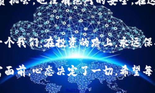 jiaotiTokenim 2.0 崩盘：为什么这场“虚拟盛宴”变成了“泡沫盛筵”？/jiaoti  
tokenim2.0, 崩盘, 加密货币, 投资风险/guanjianci

引言：一场梦的破灭
在加密货币的世界里，总有一场接一场的狂欢。从比特币的早期阶段到如今国际型的以太坊，每一次的风口都仿佛是在告诉我们：机会就在眼前！然而，Tokenim 2.0的崩盘，如同一场剥壳的美梦，未能逃脱泡沫破裂的命运。它就像是那泡沫般的气泡，轻轻一碰便破，留下的只有破碎的幻想和一地的失落。

Tokenim 2.0：虚拟财富的璀璨与困惑
Tokenim 2.0，最初被誉为加密货币的下一代明星，吸引了成千上万的投资者。它带着美好的愿景，从技术上承诺突破性的进展；更重要的是，它承诺可以带给投资者巨额的回报。快，有钱人们已经整装待发，投入这场似乎无比辉煌的虚拟盛宴。

可是，随着时间的推移，这场盛宴却逐渐变得不堪一击。Tokenim 2.0的项目承诺与实际表现的落差，不禁让人想起那些无情的洞悉：想要在加密世界中一夜暴富，往往需要付出无法承受的代价。谁还没点小烦恼呢？你的钱包在这一瞬间就已“消失得无影无踪”。

崩盘背后的原因：从青涩到绝望
Tokenim 2.0的崩盘并不是偶然，它像极了一场由狂热、盲目与贪婪交织的大戏。普通投资者的追逐，往往让一些不负责任的项目摇摇欲坠。下面，我们来分析几个导致Tokenim 2.0崩盘的主要原因。

h4疯狂的市场炒作/h4
就像是进入了一个没有尽头的派对，最终却发现自己被锁在了小黑屋中。Tokenim 2.0的兴起，其实是建立在市场炒作的基础上。宣传的口号、及时的市场解读、狂热的投资社群，所有这些都成了推动价格上涨的动力。然而，虚高的价格终究会迎来一场无情的回落。

h4透明度和信任危机/h4
想象一下，在一个黑暗的房间里，你拼命想找那闪烁的开关，却连个影子都碰不到。Tokenim 2.0的开发团队在项目透明度上缺乏必要的信息披露，让投资者产生了可怕的不安。这种对项目的信任缺失，直接导致了投资者悄然撤资，而当最后一位投资者也选择逃离时，崩盘便是不可避免的。

h4技术问题：当承诺成了泡沫/h4
Tokenim 2.0在技术层面上曾承诺无数的突破，但最终却未能如愿。当技术的承诺无法兑现时，投资者的信心就会受到狠狠的打击。就像是在期待着下雨的农民，迎接秋收的那天却发现一滴水都没有。他们感受的不再是投资回报，而是一种无尽的失落感。

投资者的反思：教训与警示
在Tokenim 2.0崩盘的背后，投资者是否也需要进行深刻的反思？信任与谨慎之间有时候只是一线之隔。此时此刻，或许我们该重新审视自己的投资策略了。投资不仅是一场盛宴，更是对理智与勇气的一次考验。

h4冷静分析，避免盲目跟风/h4
就像围观一场魔术表演，虽然看得令人瞠目结舌，但这并不意味着我们就能直接走上舞台实施。冷静的投资者往往能在狂热中保持理性，明白什么是真实，什么是虚幻。当所有人都在讨论Tokenim 2.0的美好未来时，试问，谁会在其中静静观察、深入分析呢？

h4再多的技术再多的承诺也没用/h4
当一个项目的技术只能在白纸黑字上华丽展现而现实却是空洞的，由此可见技术的背后其实是一个个未来的迷雾。想要投资不仅要看技术，更需要看团队、看执行能力、看市场的真实反馈。这样的思考，是对自己财富的保护。

市场的自然规律：泡沫与现实
Tokenim 2.0的崩盘其实并不例外，它只是加密货币市场波动的一个缩影。在这个充满热情与梦想的行业中，泡沫、崩盘、反弹，形成了一种循环往复的自然规律。就像一场盛大的交响乐，虽然优美动听，却常常得在音符中穿插着失落的音符和突兀的停顿。

h4周期性与市场行为/h4
在加密市场中，周期性波动犹如潮汐，有涨有跌，每个投资者都必须学会与之共存。Tokenim 2.0的崩盘提醒大家，市场中没有永恒的投资机会，也没有绝对的安全。在这片虚拟的投资海洋中，波动是常态，学会适应这种波动才能在这条路上走得更远。

总结：前路虽险，何妨继续前行
虽然Tokenim 2.0的崩盘让无数投资者失去了信心，但生活总会有起有落。这场虚拟的盛宴虽已落幕，但留下了深刻的教训，提醒着每一个我们：在投资的路上，永远保持理智，与自我对话，才是真正的胜利。正如一句老话“跌倒了再爬起来”，在投资的世界里，勇敢与冷静才是最珍贵的财富。

未来的市场中，或许会有更多像Tokenim 2.0这样的项目走来走去。我们在感叹新技术带来的震撼时，还是要记得提醒自己：在虚拟财富面前，心态决定了一切。希望每一个站在十字路口的投资者，都能够找到属于自己的方向，走出一条不一样的投资之路！