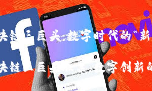 港股区块链三巨头：数字时代的“新金矿”

港股区块链三巨头股票，数字创新的掘金者