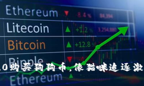 用Tokenim 2.0购买狗狗币，像猫咪追逐激光点一样简单！