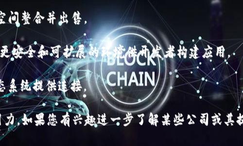 区块链技术近年来迅速发展，许多公司在这一领域崭露头角。以下是一些知名的区块链公司，它们在招商平台上具有一定的影响力：

1. **比特大陆（Bitmain）**：知名的矿机制造商，专注于比特币挖矿设备的研发与生产，在区块链行业内享有盛誉。

2. **币安（Binance）**：全球最大的加密货币交易所之一，提供多种加密货币的交易，致力于为用户提供安全的交易环境。

3. **以太坊（Ethereum）**：不仅是一种加密货币，更是一个去中心化的平台，许多区块链应用及智能合约均基于以太坊生态系统。

4. **Ripple（瑞波）**：专注于为全球金融机构提供跨境支付解决方案，提升支付的效率与安全性。

5. **火币网（Huobi）**：另一家全球领先的数字资产交易平台，提供多种加密货币的交易，并积极参与全球区块链项目的合作与支持。

6. **Chainalysis**：提供区块链数据分析和合规解决方案，帮助政府、金融机构和企业识别和防范加密货币犯罪。

7. **Block.one**：以EOS.IO为基础的公司，专注于区块链应用的开发，推动去中心化生态系统的建设。

8. **Filecoin**：致力于去中心化存储解决方案，通过区块链技术将空闲存储空间整合并出售。

9. **Cardano（卡尔达诺）**：一个以科学方法为基础的区块链平台，旨在提供更安全和可扩展的环境供开发者构建应用。

10. **Polkadot（波卡）**：支持不同区块链之间的互操作性，为整个区块链生态系统提供连接。

以上是一些进入市场的区块链公司，它们在招商平台上都有一定的声誉和吸引力。如果您有兴趣进一步了解某些公司或其提供的服务，建议访问他们的官方网站或相关行业新闻平台以获取最新的信息。