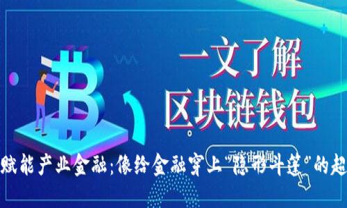 区块链赋能产业金融：像给金融穿上“隐形斗篷”的超级英雄