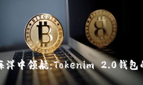 在数字货币的海洋中领航：Tokenim 2.0钱包的高级选项解析