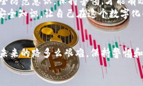 被盗imToken钱包的追讨之路：如同梦中追影，能否成功？
keywordsimToken钱包, 钱包被盗, 追回资金, 加密货币/keywords

引言：数字货币的双面刃
在当今这个数字化迅猛发展的时代，加密货币成为了许多人投资的新宠儿。然而，风险也与日俱增，尤其是安全问题。谁能想到，当我们沉醉于波动的市场时，背后却可能潜藏着令人揪心的安全隐患？
imToken钱包作为一种流行的加密货币钱包，因其便捷与安全而受到广泛青睐。然而，一旦遭遇盗窃，用户可是要面临众多挑战，仿佛在梦中追逐一缕影子，最终能否成功追回那失去的资产，便成了一个令人悬心的问题。

imToken钱包：安全的堡垒还是易碎的瓷器？
imToken钱包以其强大的安全性与用户友好的界面而闻名。但是，骑士也有被偷袭的时候，imToken的安全措施并非万无一失。黑客技术的不断更新迭代，让这座城堡的墙壁随时可能被攻破。
数据显示，近年来，加密货币钱包被盗事件屡见不鲜。有的甚至一夜之间，投资者的资产化为乌有。要知道，这不仅仅是金钱的损失，更是时间与精力的巨大消耗。为了把这些失去的东西重新找回来，用户需要明白几个重要的环节。

为什么会被盗？防范措施不容忽视
首先，许多人在使用imToken钱包时，常常忽视了一些基本的安全防范措施。比如，密码选择过于简单、二次验证未开启等等。就像大门口只挂了一个拉链，难免被不速之客轻易打开。
建议用户在创建钱包时，设置复杂的密码，并开启二次验证功能。想象一下，把家里的大门用多个锁把守，才能让小偷无从下手。

被盗后的第一步：冷静面对与信息收集
一旦发现imToken钱包被盗，第一反应往往是恐慌，这完全可以理解。谁还没点小烦恼呢？不过，这时候必须冷静下来，尽快采取措施。
首先，用户应该做好相关证据的收集，包括交易记录、被盗时的具体情况等。这些都是后续追讨资金的重要依据，就像是侦探在进行调查，收集线索才能找到真相。

如何尝试追回丢失的资金？
追回被盗资金的过程可以说是一场漫长的战斗，充满了不确定性。首先，可以尝试联系imToken客服，提交相关证据，请求技术支持。虽然结果不可预知，但总比等着被动好。
另外，用户还可以在一些社交媒体或相关论坛上发声。也许有人在经历过类似事件之后，给出一些有助的建议。这就像无意间发现了一扇通往宝藏的门，可能给你带来意外的收获。

法律途径：求助于法律的双刃剑
如果以上方法都不能解决问题，可以考虑寻求法律途径的帮助。不过，对于加密货币行业的法律保护相对较弱，成功率也不高。就如同在海中追逐一只虚幻的水母，竭尽全力却未必能捕捉到。
建议用户在寻求法律帮助之前，最好咨询法律专家，了解相关政策和法律规定，以免在复杂的法律程序中迷失方向。

重要提醒：预防重于补救
从被盗到追讨资金的全过程，给我们一个重要的启示：预防永远比补救更为重要。加强对钱包的安全防范意识，保持警惕，才能有效降低损失。
定期更改密码、认真审核交易信息、警惕钓鱼链接，这些都是非常必要的保护措施。当然，学习网络安全知识，让自己在这个数字化的海洋中更为从容，更能如鱼得水。

结语：在失去和找到之间的成长
虽然对失去的资产感到遗憾，但在追讨的过程里，也能够获得对网络安全更多的理解和重视。无论未来的路多么艰难，保持警惕和冷静，才能让我们的数字资产安全航行。
最后，愿每位用户都能在这信息化的洪流中，乘风破浪，智慧地保护好自己的心血与梦想。