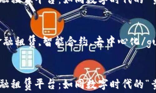 
区块链金融租赁平台：如同数字时代的“黄金钥匙”！

关键词
区块链,金融租赁,智能合约,去中心化/guanjianci


区块链金融租赁平台：如同数字时代的“黄金钥匙”！