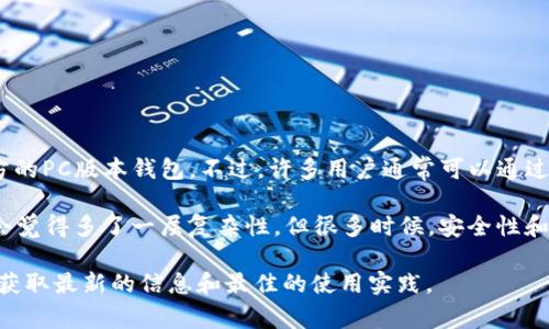 截至2023年10月，Tokenim 是一个相对较新的加密钱包，主要以移动应用为主，尚未推出官方的PC版本钱包。不过，许多用户通常可以通过某些方法使用移动钱包的功能在电脑上进行操作，比如通过浏览器插件或网页版的解决方案。

不过，使用移动钱包的好处也不可忽视，比如更强的便利性和安全性。尽管在PC上管理资产时会觉得多了一层复杂性，但很多时候，安全性和便捷性之间的选择让每个用户都有自己不同的偏好。

如果你对Tokenim钱包的使用或安全性有任何疑问，建议查阅它们的官方文档或社区论坛，以获取最新的信息和最佳的使用实践。