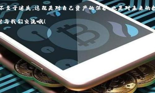   不慌！找回你的Tokenim密码就像穿越迷宫找出路  / 
 guanjianci  Tokenim, 密码找回, 账户安全, 区块链  /guanjianci 

引子：密码的迷宫
在数字时代，密码就像是通往自己王国的钥匙。如果说忘记密码是一种“经典场景”，那么每当这种情况发生，我们每个人的内心都在上演一场小小的“密码危机”剧。就像忍者在密林里寻找出路，今天我们就来聊聊如何在Tokenim平台上找回你的密码。

第一步：冷静下来
首先，让我们保持冷静，深呼吸，谁还没点小烦恼呢？是的，忘记密码的瞬间就像是在准备出门时发现钥匙不翼而飞，心里那种慌张感可以理解。不过，别担心，我们有一些简单步骤可以帮你渡过这个密码的迷雾。

第二步：访问Tokenim官网
好了，接下来就是勇敢迈出第一步，访问Tokenim官网。在网页的右上角，你会看到“登录”按钮，点击它。通常不久，你就会在页面的底部看到一个“忘记密码？”的选项，那个按钮就像是一个指向出口的箭头，指引着你走出迷宫。

第三步：输入账户信息
点击“忘记密码？”后，你会被引导到一个新页面。在这里，你需要输入与你的Tokenim账户关联的电子邮件地址。仔细检查，没有一个字母打错哦！就像盲人在黑暗中摸索找路，任何小错误都有可能导致迷失。

第四步：查收邮箱
提交后，稍作等待，去查收你的电子邮件。一封来自Tokenim的密码重置邮件将飞速飞来。如果找不到它，试试你的垃圾邮件或其他邮箱文件夹，毕竟，有时候“英雄”就是隐藏在角落里的小角色。

第五步：重置密码
打开邮件后，确保点击邮件中的链接。链接将指引你进入重置密码的页面。在这儿，你可以输入一个全新的密码。就像选购一个全新的钥匙，既要安全又要容易记住。上面那么多字母和数字，选一个既独特又能让你快乐的组合，绝对是明智之举。

第六步：确认与登录
在输入新密码后，按照要求再次输入以确认。确保你没有泄漏出来，再检查一遍哦！就像做一道数学题，验算总是必要的。完成后，恭喜你，密码已成功重置。现在你可以轻松登录Tokenim账户，与数字资产的世界再度相拥。

小贴士：密码管理的艺术
找回密码的过程就像是一场恢复自己权利的战斗，那么在未来的日子里，如何管理好这些“密码钥匙”就显得格外重要。不妨考虑使用密码管理软件，或者干脆养成一个独特的记忆法，让密码与个人经历结合一起，形成一种有趣的叙述。比如将某个重要的数字与人生大事结合起来，既安全又有故事可讲。

总结：勇敢面对密码的荒野
在今天的网络环境中，密码忘记并不可怕，也不再是无法逾越的障碍。只要你冷静呼吸，按照步骤走，总能找到那扇通往光明的门。希望每个Tokenim用户都能妥善管理自己的账户安全，成为数字世界里的“密码守护者”！

在结束之前，再次提醒大家，密码的安全与否直接关系到账户的安全，因此定期更新密码、启用双重认证，在真正的“迷宫”中不至于迷失。这既是对自己资产的保护，也是对未来的投资。

希望今天的内容能帮助到所有在寻找回忆与数字资产的小伙伴们！如果你有任何关于Tokenim或密码管理的事情，欢迎随时与我们交流哦！

常见问题解答（FAQ）
Q1：如果我没有收到重置邮件怎么办？
A：你可以检查垃圾文件夹，或稍等片刻再试。同时确认你输入的邮箱是否正确。

Q2：还有其他找回密码的方法吗？
A：绝大多数平台在密码重置过程中通常只依赖邮件验证，但有的平台还可能提供手机短信验证等其他选项。

希望这篇文章能为你找回密码的过程提供一些帮助与指引！记得把获取密码的小妙招分享给身边的朋友哦！