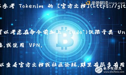 要安装 Tokenim，你可以跟随以下步骤。请根据你的操作系统和环境选择合适的方法。

### 安装 Tokenim 的步骤

#### 1. 前期准备
在开始安装之前，请确保你的系统已经安装了 Node.js 和 npm（Node.js 的包管理工具）。可以在终端中输入以下命令来检查是否已安装：

```bash
node -v
npm -v
```

如果没有安装 Node.js，请去 [Node.js 官网](https://nodejs.org/) 下载并安装。

#### 2. 安装 Tokenim
打开终端或命令行工具，然后输入以下命令进行安装：

```bash
npm install tokenim -g
```

这里的 `-g` 表示全局安装，这样你可以在终端的任何位置使用 `tokenim` 命令。

#### 3. 验证安装
安装完成后，你可以输入以下命令来验证是否安装成功：

```bash
tokenim --version
```

如果看到版本号，那么恭喜你，Tokenim 已成功安装！

#### 4. 使用 Tokenim
安装完成后，您就可以开始使用 Tokenim 了。具体的使用方法可以参考 Tokenim 的 [官方文档](https://github.com/tokenim/tokenim)，里面有详细的使用说明和示例代码。

### 常见问题

- **安装过程中的权限问题**：如果在安装过程中遇到权限问题，可以考虑在命令前加上 `sudo`（仅限于类 Unix 系统）。
  
- **网络问题**：如果你在下载过程中遇到问题，可以检查网络连接，或使用 VPN。

### 结语
希望这些步骤能帮助你顺利安装 Tokenim。如果还有其他问题，可以查看官方文档或社区论坛，那里有很多有用的信息。
