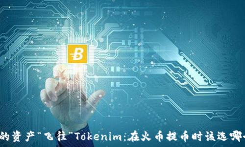   
将你的资产“飞往”Tokenim：在火币提币时该选哪个链？