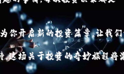   探索Tokenim 2.0与Uni的奇妙之旅——让你的投资像水一样流畅！ / 

 guanjian ci Tokenim 2.0, Uni, 投资, 加密货币 /guanjian ci 

引言：投资的新航道
在这个快速发展的加密货币世界中，Tokenim 2.0的出现犹如一缕清风，带来新的投资思路。而Uni（Uniswap）作为去中心化交易所的佼佼者，正是这股清风的帆船。今天，我们就要一起深入探讨Tokenim 2.0如何在Uni的平台上展现其独特魅力，帮助投资者更好地管理和增值他们的加密资产。

Tokenim 2.0的概念解析
Tokenim 2.0不是一块简单的加密货币，而是一个功能丰富的加密资产管理平台。想象一下，你的金融工具箱里有各种各样的工具，每一种都有其独特的功能。Tokenim 2.0就像是一个万用钳，能够适应不同的投资场景，无论是追逐高风险高收益的代币，还是寻找稳定收益的策略，它都能游刃有余。

通过Tokenim 2.0，投资者可以更加轻松地进行资产配置、风险管理以及市场分析。就像掌握了一门高超的厨艺，你将能够根据市场的味道调配出最合适的投资“大餐”。

Uni：去中心化交易的先锋
在投资的旅程中，Uni就像是一条快速流淌的河流，带你穿过复杂的资本市场。这一平台基于以太坊，允许用户通过流动性池的方式进行代币交换。就像滑翔在空中的鸟，Uni通过其去中心化的特性，为投资者提供了自由而无障碍的交易体验。

Uni的流动性池具备「无滑点」的优势，意味着交易不会因市场波动而导致价格失真。这就好比你在菜市场买蔬菜，商贩安静理智，不因你是一位大买家而抬高价格，就让你可以安心选购。

Tokenim 2.0与Uni的结合：无缝对接
那么，Tokenim 2.0如何与Uni成功结合，成为投资者的新宠呢？首先，Tokenim 2.0巧妙利用了Uni的流动性池，以便为投资者提供实时的市场数据和交易分析功能。这就好比精明的购物者在逛超市时，会在每个货架前详细比较价格，确保买到最划算的商品。

简而言之，Tokenim 2.0与Uni的结合，不仅提高了投资的精准度，还增强了资金的流动性，给用户带来了“滑行而过”的轻松体验。那么，如何高效地利用这一平台，实现资产的稳定增值呢？

投资策略：轻松上手的指南
当谈到投资策略时，许多人常常会感到无从下手，仿佛在漩涡中挣扎。好在，通过Tokenim 2.0，我们可以搭建起一座安全的桥梁，将我们的资金从一个流动性池安全地转移到另一个池中。以下是一些便于初学者的投资策略：

h41. 分散投资：打破风险/h4
就像你不会把所有的鸡蛋放进一个篮子里，投资时也应该分散风险。使用Tokenim 2.0，投资者可以在多个流动性池中分配资金，降低单一资产波动带来的风险。如果某一资产出现下滑，其他资产的表现可能会将损失抵消。

h42. 定期检查和调仓/h4
市场就像潮水，涨涨落落，定期的检查投资组合是必要的。当某一代币的表现不如预期时，你可以通过Tokenim 2.0迅速调整，为新兴的机遇腾出空间。就像修剪花园，适时的修剪能让花木更加繁茂。

h43. 设定止损和止盈/h4
有时候，市场情绪的起伏难以把握，就像起伏的海浪让人难以预测。这时，设定止损和止盈策略就显得尤为重要。Tokenim 2.0为用户提供这些功能，帮助你在市场波动中保护资金安全。

Tokenim 2.0的未来展望
随着市场的发展，Tokenim 2.0也在不断进化。未来，它可能与更多的去中心化平台和金融工具进行整合，打造出更为全面的投资生态系统。想象一下，如果未来的Tokenim能够连接到每一个流动性池，投资者就能随时随地追踪到全球各地的投资机会，真是令人期待，不是吗？

轻松投资：让我们一起嗨起来
谁还没点小烦恼呢？很多人对投资感到压力山大，担心市场跌宕起伏。但是，通过Tokenim 2.0，你会发现，投资其实可以是一件轻松有趣的事情。每次投资决策都是一次新的探险，让我们与投资市场一起随波逐流，享受其中的乐趣！

结语：链接未来的成功
在Tokenim 2.0和Uni的结合中，我们看到了去中心化金融的无限可能。无论你是新手还是资深投资者，利用这两个强大的工具，都能为你开启新的投资篇章。让我们一起，放飞梦想，畅享投资的快乐旅程！做到这一点，你的投资将如水一般，流淌自如、顺畅无阻。 

总而言之，Tokenim 2.0以其创新性和高效性助力投资者把握市场潮流，而Uni则为整个交易过程提供了流畅的平台。让我们一起期待，这场关于投资的奇妙旅程将激励更多的人，勇敢踏进这个充满可能性的加密世界！