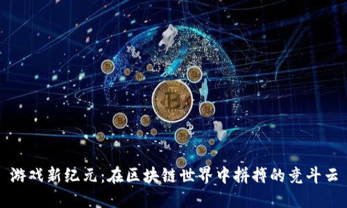 游戏新纪元：在区块链世界中拼搏的竞斗云