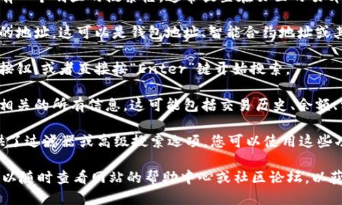 要搜索Tokenim 2.0上的地址，您可以按照以下步骤进行：

1. **打开Tokenim 2.0网站**：首先，您需要访问Tokenim 2.0的官方网站。

2. **查找搜索栏**：在网站的首页或主界面上，通常会有一个明显的搜索框，通常放置在页面的顶部或侧边栏。

3. **输入地址**：在搜索栏中，您可以输入您想要查询的地址。这可以是钱包地址、智能合约地址或其他任何您想要查看的地址。

4. **点击搜索**：通常，您在输入地址后需要点击搜索按钮，或者直接按“Enter”键开始搜索。

5. **查看结果**：搜索后，页面会显示与您查询的地址相关的所有信息。这可能包括交易历史、余额、相关代币等。

6. **利用过滤器或高级搜索**：如果Tokenim 2.0提供了过滤器或高级搜索选项，您可以使用这些功能来缩小搜索范围，以便更快速地找到您想要的信息。

如果您在使用Tokenim 2.0的过程中遇到任何问题，可以随时查看网站的帮助中心或社区论坛，以获取更多信息和支持。