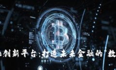 区块链金融创新平台：打造未来金融的“数字魔