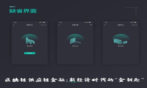 区块链供应链金融：新经济时代的“金钥匙”