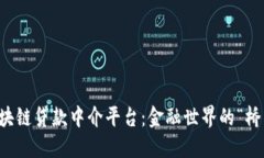 区块链贷款中介平台：金融世界的“桥梁”