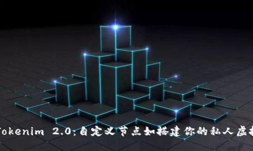 解锁Tokenim 2.0：自定义节点如搭建你的私人虚拟王国