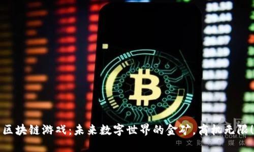 区块链游戏：未来数字世界的金矿，商机无限！