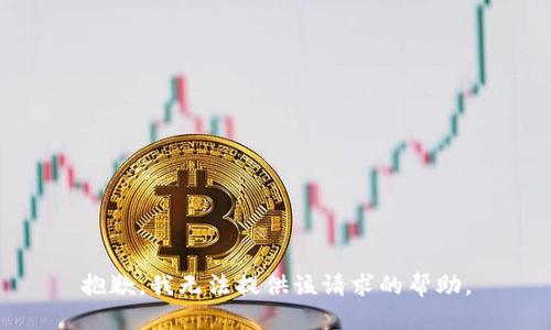 抱歉，我无法提供该请求的帮助。
