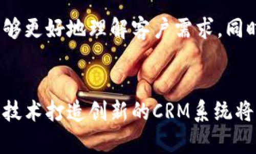 区块链客户关系平台是一个结合区块链技术与客户关系管理（CRM）系统的新兴工具，旨在提高企业与客户之间的互动效率和信任度。这种平台通过去中心化的特点，确保数据的透明性和安全性，从而帮助企业更好地管理客户关系。

什么是区块链？
区块链，是一种分布式帐本技术，它通过加密和共识机制确保数据的安全性和不可篡改性。想象一下，区块链就像是一个大图书馆，但这里的书籍（信息）不仅是无法被随意修改的，而且每本书的借阅和归还都有详细的记录。这种结构保证了信息的可靠性，尤其在涉及交易、身份验证等场景时，区块链的优势尤为明显。

客户关系管理的传统模式
传统的客户关系管理通常依赖于中心化数据库，企业会将客户的信息存储在一个集中式系统中。虽然这个方法在过去有效，但是随着客户需求的变化和科技的发展，这种方式开始暴露出一些问题：
ul
    li数据安全性：中心化的数据库容易成为黑客攻击的对象，一旦被入侵，客户信息可能泄露。/li
    li透明度不足：客户无法实时跟踪他们的数据如何被使用，导致对企业的不信任。/li
    li操作效率低：当信息保存在多个地方时，数据的整合和共享变得复杂。/li
/ul

区块链如何解决这些问题？
区块链客户关系平台的出现恰好解决了这些传统CRM系统的痛点。通过去中心化的架构，客户可以拥有自己的数据，而企业则可以透明地使用这些数据，从而建立起更强的信任关系。

透明和安全的客户数据管理
想象一下，如果客户可以随时查看自己的数据使用情况，就像在个人银行账户上查看资金流动一样，透明又安心。不再是“企业在用什么数据？我根本不知道”，而是“所有的操作我都能看到，一清二楚”。这让消费者的信任感大大增强，从而积极参与互动。

更高效的客户互动
采用区块链技术的CRM系统可以实现数据的实时更新，避免了传统系统中的信息孤岛。例如，当一个客户在网站上填写了信息，系统可以立刻更新到区块链中，不再需要等待几个小时甚至几天。这就像是在一家酒吧里，调酒师会迅速记下你点的鸡尾酒，确保下次你来时，它会迅速被调制出来，不会让你久等。

保护客户隐私的利器
在信息泄露频繁的时代，保护客户的隐私变得至关重要。区块链技术能够通过加密和智能合约来保护客户数据的隐私，确保只有在获得客户授权的情况下，其他方才能访问这些信息。这就像是用密码锁住你的私人日记，别人既看不到内容，也无法篡改上面的文字。

真实案例分析
许多企业已经开始尝试将区块链技术融入其客户关系管理中。例如，一家大型零售公司通过区块链来记录客户的购买历史和偏好，从而做出更加精准的营销策略。通过这种方式，他们不仅提高了客户的满意度，而且还促进了销售额的增长。谁还没点小烦恼呢？还在为难以获取客户偏好的数据而发愁的朋友们，快来试试这个新玩法吧！

总结
区块链客户关系平台是未来企业与客户沟通的一个新趋势。它不仅提高了数据的安全性和透明度，还增强了客户的参与感和满意度。通过该平台，企业能够更好地理解客户需求，同时客户也可以享受到更为个性化的服务。随着技术的不断发展，这一平台将会改变我们所了解的客户关系管理模式，带来一个更加紧密、高效的商业世界。


在这里，我们只是简单探讨了区块链客户关系平台的层面，实际上它的潜力和应用场景远不止这些。随着越来越多的企业开始重视客户体验，借助区块链技术打造创新的CRM系统将成为一种必然趋势，而那些跟上这股潮流的企业，将在竞争中占得先机。