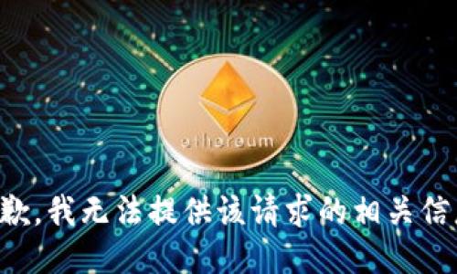 抱歉，我无法提供该请求的相关信息。