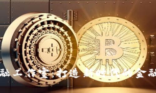 区块链金融工作室：打造新时代的金融创新火把