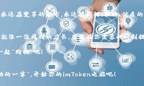 探秘imToken钱包：数字资产的“超级市场”，你准备好“购物”了吗？
keywordsimToken, 钱包软件, 数字资产, 加密货币/keywords

引言：在数字资产的海洋中畅游
在当今这个数字化的时代，数字资产如雨后春笋般涌现，仿佛是海洋中的宝藏。作为一个投资者或数字货币的爱好者，钱包软件就像是一辆小船，带着我们在这片海洋中畅游。而imToken这一钱包软件，正是那艘速度更快、功能更全的小船，帮助我们轻松找到那一颗颗亮晶晶的“贝壳”。

什么是imToken？钱包的“超级市场”
imToken，简而言之，是一个多功能的数字资产钱包。它可以帮助你管理各种加密货币，简直就像一个集市中琳琅满目的商品，让你随心所欲地挑选和交易。在这里，你不仅能安全地存储资产，还能参与去中心化金融（DeFi）的各种活动，比如流动性挖矿和交易。而且，在用户体验设计上，imToken也是相当考究，使用起来简直能让人忍不住想喊“好家伙”！

imToken的用户界面：轻松愉悦的购物体验
imToken的界面设计，打开应用就好像走进了一个光鲜亮丽的商场。无论是老手还是新手，都能很快找到自己需要的功能。想进行交易？一点即达；想查看历史记录？随手可得。每个功能模块都是精心设计的，甚至连页面的配色和排版也让人感觉到一种无形的舒适感。想象一下，如果你在一个杂乱无章的市场里淘货，那么心情肯定没有在imToken这个“超级市场”里寻找那么好。

安全性：imToken是怎么保护你的数字资产的？
人人都知道，网络安全的重要性不言而喻。imToken如同一位忠诚而又严谨的保安，始终站在你资产的最前线。通过私钥管理、分布式存储和多重加密技术，imToken确保你的数字资产始终处于安全状态。想象一下，如果把你的资产比作一座城堡，而imToken则是这座城堡的守卫，确保没有敌人能够轻易闯入。哎，谁还没点小烦恼呢？不怕，使用imToken，你可以放心地把资产交给他们。

还在用传统交易平台？来看看imToken的优势
传统的交易平台虽然功能强大，但常常伴随着繁琐的手续和复杂的流程。而imToken致力于为用户提供一个简单快速的交易环境。在这里，用户可以轻松选择多种网络、直接进行交易，体验如同超市结账般的迅速。想象一下，在传统超市排队结账的漫长等待，你会想要跳过这段过程，而在imToken，你只需“扫一扫”，就能轻松完成交易。

多链支持：imToken的“百花齐放”策略
现如今，区块链的发展已经不再局限于某一个链，imToken的多链支持功能就如同一个多元化的“大集市”，集合了各种风格和特色的商品，满足不同用户的需求。无论是以太坊、比特币还是其他链上的资产，imToken都能轻松管理。想象一下，你在一个集市上，可以自由挑选不同地方的特产，那么在imToken上，你的资产管理体验也是如此多姿多彩。

如何高效使用imToken？小技巧大分享
在探索imToken的奥秘时，不如来看看一些高效用法的小技巧。首先，合理设置自己的习惯性用法，比如可以将常用的功能添加到首页，方便快捷。其次，利用imToken内置的行情分析工具，随时把握市场动态。最后，别忘了定期备份你的钱包，确保即使发生意外，资产也能安全无忧。就像去超市购物时，别忘了带上购物清单，确保你能高效购物，不错过心仪的商品。

imToken的社区文化：互帮互助，共同成长
imToken还有一个独特之处，那就是它的社区文化。在这里，用户不仅是消费者，也是分享者。很多用户在社区中分享使用经验、技巧和心得，宛如在超市的咖啡区，人们围坐在一起畅谈购物的乐趣与体验。这样的氛围不仅让用户能够得到帮助，还能让每个人的使用体验不断提升。这种共享知识的精神，让imToken不仅仅是一个钱包，更像一个温暖的大家庭。

前瞻未来：imToken的持续发展
随着技术的不断进步和数字货币市场的不断扩大，imToken也在不断进化。新的用户功能、新的交易方式正不断涌现，它将继续引领数字资产钱包的潮流。想象一下，一个永远在变革的超市，永远有新鲜、独特、优质的商品到来。这也正是imToken最大的魅力所在。

总结：为何选择imToken？
综合来看，imToken对于希望高效安全管理数字资产的用户来说，无疑是一个值得选择的钱包软件。它的界面设计、功能丰富、安全性和社区文化都让人倍感舒适和安心。就像一位周到的店长，总能在你需要的时刻提供帮助。谁说数字资产管理只能单调乏味？在imToken，每一次操作都可以是一次愉悦的购物体验！

总的来说，imToken钱包就像一座现代化的超市，不仅提供了丰富的“商品”（即各类数字资产），还带来了愉悦的购物体验和无微不至的“服务”。在这个数字时代，让我们一起“购物”吧！ 

后的心声：你准备好了吗？
所以，无论你是投资新手还是资深玩家，imToken都是值得你一试的数字资产钱包。不妨下载试试，让这艘小船伴随你在数字资产的海洋中遨游！别忘了，“好的开始是成功的一半”，开始你的imToken之旅吧！