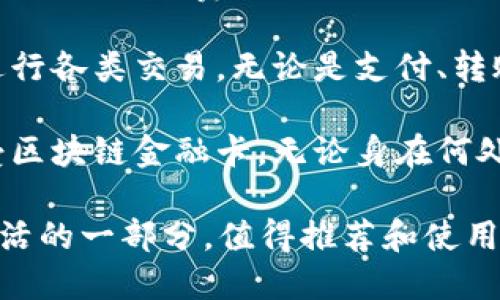 区块链金融卡推荐理由

区块链金融卡，作为现代金融科技的产物，结合了安全性、高效性和便利性，逐渐成为用户青睐的金融工具。以下是一些简短的推荐理由：

1. **安全性**：区块链技术的去中心化特性使得金融卡的信息存储更为安全，用户的资产不容易受到黑客攻击。

2. **隐私保护**：使用区块链金融卡，用户的个人信息得到有效保护，交易数据透明但无法追溯到个人身份。

3. **低手续费**：与传统金融工具相比，区块链金融卡交易手续费更低，尤其在跨境交易时，能够大幅节省成本。

4. **便捷性**：用户通过区块链金融卡可以方便地进行各类交易，无论是支付、转账还是投资，都变得简便快捷。

5. **全球接受度**：越来越多的商家和平台开始接受区块链金融卡，无论身在何处，都可以轻松消费。

考虑到这些优点，区块链金融卡无疑是现代人智慧生活的一部分，值得推荐和使用。