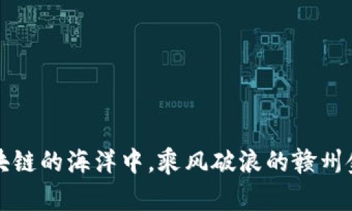 在区块链的海洋中，乘风破浪的赣州金融园