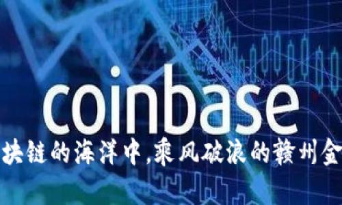 在区块链的海洋中，乘风破浪的赣州金融园