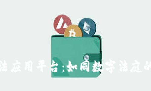 区块链司法应用平台：如同数字法庭的超级英雄