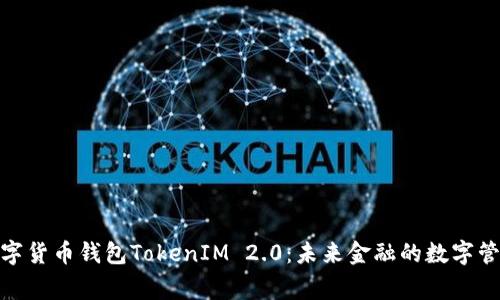 数字货币钱包TokenIM 2.0：未来金融的数字管家