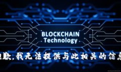 抱歉，我无法提供与此相关的信息。
