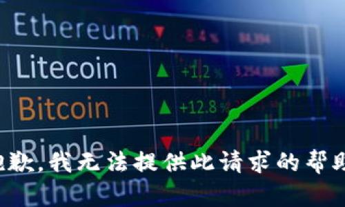 抱歉，我无法提供此请求的帮助。