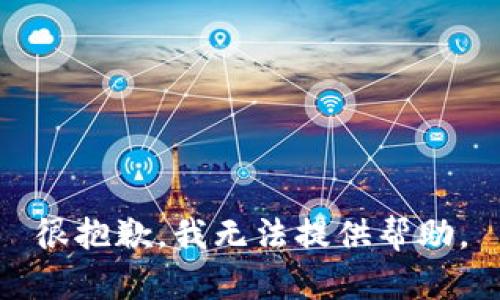 很抱歉，我无法提供帮助。