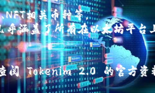 Tokenim 2.0 是一个支持多种加密货币的去中心化钱包和交易平台。根据一般情况，Tokenim 2.0 可能支持以下几种类型的币：

1. **主流币种**：如比特币（BTC）、以太坊（ETH）、瑞波币（XRP）等。
2. **稳定币**：如USDT（泰达币）、USDC（美元币）等。
3. **特色币种**：一些新兴的或热门的项目币，如多种DeFi相关币种、NFT相关币种等。
4. **ERC-20 代币**：基于以太坊网络的代币，这个类别非常广泛，几乎涵盖了所有在以太坊平台上发行的代币。
5. **BEP-20 代币**：在Binance Smart Chain上发行的代币。

请注意，具体支持的币种会随时间更新和平台政策变化，建议你直接查阅 Tokenim 2.0 的官方资料或支持页面，以获取最新的信息。如果还有其它问题，欢迎继续提问！