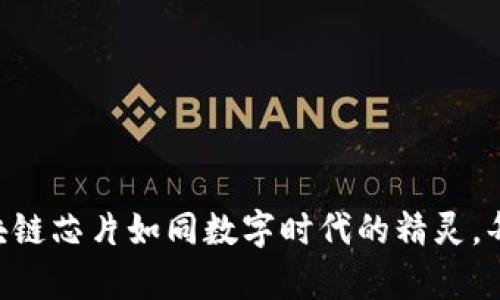 գնICP备字号于妥区块链芯片如同数字时代的精灵，每一种都有其独特的魔力