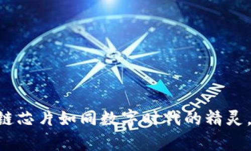 գնICP备字号于妥区块链芯片如同数字时代的精灵，每一种都有其独特的魔力