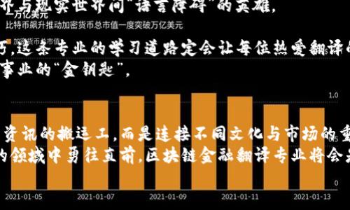   区块链金融翻译：在数字货币的海洋中乘风破浪 / 

 guanjianci 区块链,金融翻译,数字货币,汇率 /guanjianci 

引言：数字金融的翻译新航道
在这数字化迅猛发展的时代，区块链和金融的结合宛如一场无法抗拒的浪潮，扑面而来。区块链不再是那高高在上的科技词汇，而是渗透到了我们生活的方方面面，尤其是在金融领域。而这股浪潮也带来了区块链金融翻译这一新兴专业，专业的翻译人才如同数字金融世界的灯塔，指引着无数迷航的“小船”。

区块链金融翻译专业概述
那么，区块链金融翻译到底学些什么呢？想象一下，你像一位勇敢的探险者，手拿地图与指南针，穿梭于金融知识的丛林与区块链技术的沙漠之间。
在这个专业的课程设置上，大致可以分为几个主要方向：

1. 区块链基础知识
作为翻译人员，首先要对区块链的基本概念有一个全面的了解。区块链的运作原理、共识机制、去中心化等等，不了解这些，想要在金融翻译中游刃有余就像在没有方向的情况下开着一艘帆船，迟早会遇到暴风雨。
这部分的课程通常包括区块链的历史、基本技术、应用场景等知识。通过理论学习与实践相结合，翻译者能更好地理解区块链背后的逻辑，避免误译或偏译。

2. 金融英语与行业术语
区块链金融翻译的另一大核心就是金融英语的学习。这里不仅仅是简单的金融词汇，而是涵盖了金融市场、货币政策、投资分析等多个领域的专业术语。谁说金融界的人都是一脸严肃？其实他们心里也藏着伟大的梦想，只是埋头苦干的样子让人容易忽略。
在学习金融英语时，除了常见的汇率、债券、股票等词汇，还需要对金融法规、报告格式、市场分析等知识进行深入理解。从而能够在翻译中运用自如，确保翻译的精准性和专业性。

3. 跨文化交流与语言艺术
每一个国家的金融体系、市场环境和文化背景都不尽相同，随之而来的就是不同的语言表达习惯。翻译并不是简单的“字对字”，更重要的是要理解文化的内涵。
例如，在翻译某一国家的金融政策时，需要理解该国的政治环境、社会文化以及历史背景，正如一个合格的厨师在做菜前会先了解每一种食材的来源一样。
因此，跨文化交流与语言艺术的学习对区块链金融翻译专业至关重要。在这部分，你不仅要学习如何翻译，还要学习如何将不同文化的精髓融入翻译之中，呈现出兼具专业性与趣味性的稿件。

4. 实际翻译案例分析
学以致用，实践才是检验真理的唯一标准。在区块链金融翻译专业中，进行实际翻译案例分析是必不可少的环节。通过对实际项目的翻译实践，学生可以将所学理论知识应用到实际工作中。
这部分通常包括与区块链相关的白皮书、金融报告、市场分析、法规文件等的翻译。也许在这个过程中，你会发现自己有时也像一名侦探，在字里行间寻找着真相。

5. 软件工具与技术手段
在当今科技飞速发展的时代，翻译工具已经成为翻译工作中不可或缺的一部分。了解并掌握一些翻译软件，如CAT工具（计算机辅助翻译）等，能够提升工作效率，降低翻译过程中的错误率。
这部分内容也涉及到如何使用技术手段来提高翻译的质量和效率。想象一下，如果没有合适的工具，翻译就像是在沙滩上用手挖掘宝藏，费力却不讨好。

总结：驶向翻译的新天地
通过以上几个方面的学习，区块链金融翻译专业的学生将能够建立起扎实的理论基础和实用的技能。然而，正如在金融市场中风险与机遇并存，在学习的过程中，学生们也将面临各种挑战。
谁还没点“小烦恼”呢？不过只要坚定信心，努力进取，就一定能够在这一领域中找到属于自己的位置，乘风破浪，在区块链与金融的海洋中自由遨游。

未来的金融翻译者，不仅仅是对文字的翻译，更是对思想与文化的交流桥梁。在这个过程中，每一个努力的你，都将成为化解数字世界与现实世界间“语言障碍”的英雄。

到这里，相信你对区块链金融翻译所学内容有了更加清晰的认识。从基本的区块链知识，到复杂的金融英语，再到跨文化的交流技巧，这条专业的学习道路定会让每位热爱翻译的人深受启发。
别忘了，让我们在学习的旅途中，享受翻译的乐趣，哪怕是面对一大堆术语，也要莞尔一笑，因为你永远不知道哪一个词汇会成为你事业的“金钥匙”。

后记：数字金融时代的翻译之路
在数字化与全球化日益加深的今天，区块链金融翻译专业无疑是一个充满机遇和挑战的领域。作为未来的领航者，翻译者们不只是资讯的搬运工，而是连接不同文化与市场的重要角色。
未来的区块链金融世界，期待着更多优秀的翻译者加入到这场语言的盛宴中。如果你热爱语言，热爱财经，并愿意在这个充满挑战的领域中勇往直前，区块链金融翻译专业将会是你最好的“航海出发地”。
那么，准备好启程了吗？一起在这片未被完全开垦的数字海洋中，寻找属于自己的宝藏吧！
