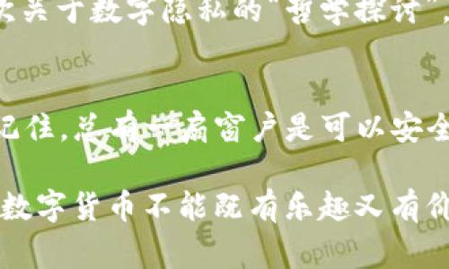 你的Tokenim 2.0钱包是否如同透明玻璃，能被警方“窥探”？
Tokenim 2.0, 钱包, 警方, 匿名性/guanjianci

引言：秘密与透明的博弈
在这个数字货币的时代，Tokenim 2.0钱包如同一个神秘的宝藏，藏着你的财富和秘密。但是问题来了：这样的钱包能否被警方查到？它是否真的拥有我们心中想象的那种安全感？或者说，它就像一扇透明的窗户，让警方随时都能窥探到里面的一切？在这篇文章中，我们将对此进行深入探讨。

Tokenim 2.0钱包：一扇隐秘的窗户
Tokenim 2.0钱包是一种数字货币存储工具，专为用户提供便利和安全性。想象一下，这个钱包就像是一个装满黄金的箱子，外表看似普通，但里面却藏着你辛辛苦苦赚来的财富。钱包的设计初衷是为用户提供安全交易的环境，让用户可以在数字世界中畅游而不被外界打扰。

隐私与安全：双刃剑的抉择
与传统银行账户相比，数字资产的控制权更大，但这也意味着隐私和安全之间的微妙平衡。就像你在公园放着一只聪明的狗，虽然它可以保护你，但也可能在你不注意的时候把邻居的花园搞得一团糟。Tokenim 2.0钱包声称提供匿名交易功能，但这是否意味着它能完全免受警方的监视呢？

法律层面：谁是“黑客”？谁是“清白”?
在法律的世界里，透明与隐秘的界限往往由国家的法律来划定。在某些国家，警方可以依据法律法规追踪数字资产的流动，尤其是在涉及诈骗、洗钱等犯罪活动时。因此，Tokenim 2.0钱包虽然在理论上提供了一定的匿名性，但在法律面前，它却可能并不那么“无懈可击”。

技术层面：区块链的透明性
Tokenim 2.0钱包利用了区块链技术，这种技术的本质就是公开透明的。因此，虽然你在钱包中进行的交易可能会显得隐秘，但这些交易记录却是烙印在区块链上的，就像是刻在石碑上的历史，无法被抹去。谁还没点小烦恼呢？总觉得自己的秘密随时都会被揭晓。

如何保护你的隐私？
既然如此，作为用户，我们该如何保护我们的隐私呢？首先，使用复杂且独特的密码非常重要，别以为“123456”这个密码在数字世界里也能保你周全！其次，考虑使用分层钱包或混币服务，这些服务的目的是为了让资金流动更加“秘密”，就像在婚礼上选择一条不被人注意的小道一样。这些策略虽然不能完全避开法律的“阳光”，但至少能让你的钱包在一定程度上不那么显眼。

以“透明”为名的“隐秘” — Tokenim钱包的误区
Tokenim 2.0钱包的名字听起来就像是在高呼“透明得令人不安”，但实际上，很多用户对其透明性存在误解。就像一位初入职场的年轻人，以为所有工作都是“白开水”般简单。每一笔交易都有可能被分析和查控，所以用户切勿掉以轻心。尽量了解相关的法律法规，这样才能更好地保护自己。

总结：把握机会，合理利用
最后，Tokenim 2.0钱包如同一把双刃剑，既能带给用户便利，也潜藏着风险。用户在关注匿名性与安全性的同时，也需谨记法律法规的重要性。我们可以将此次讨论视为一次关于数字隐私的“哲学探讨”，在未来的旅程中，继续保留对安全和隐私的敏感与追求。

结尾：未来的“钱包”
未来是否还会有更先进和安全的钱包工具出现？谁知道呢！不过在此之前，保持警觉，合理使用Tokenim 2.0钱包，才能确保你在这个转瞬即逝的数字时代中立于不败之地。记住，总有一扇窗户是可以安全关闭的，但一定要记得把窗帘拉上，防止好奇的邻居偷窥到你的小秘密！

所以，虽然Tokenim 2.0钱包可能让你在短时间内自我感觉良好，但在这场探索的旅程中，有时候“隐秘”与“透明”之间的博弈，才是提升自己理财技能的最佳途径。谁说玩转数字货币不能既有乐趣又有价值呢？