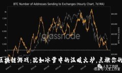 黑龙江的区块链游戏：犹如冰雪中的温暖火炉，
